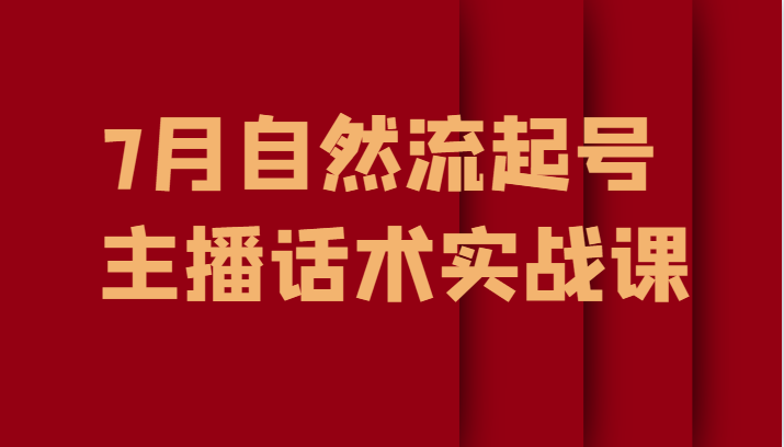 7月自然流起号、主播话术实战课-桐创网