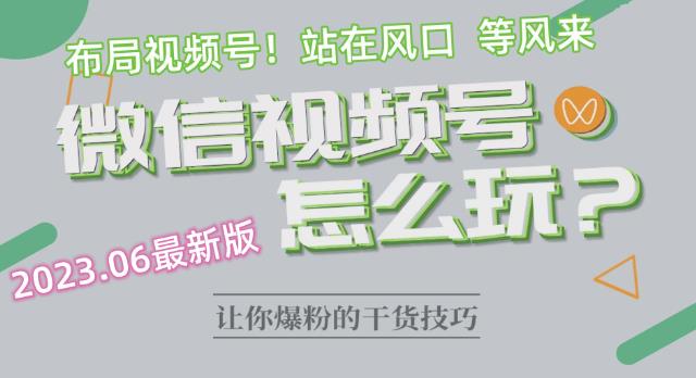 2023.6视频号最新玩法讲解，布局视频号，站在风口上-桐创网