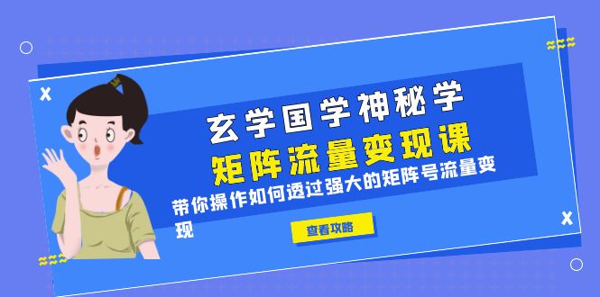 （6445期）玄学国学神秘学矩阵·流量变现课，带你操作如何透过强大的矩阵号流量变现-桐创网