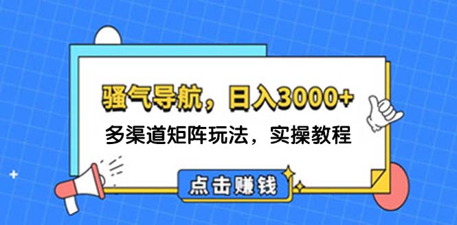 （12255期）日入3000+ 骚气导航，多渠道矩阵玩法，实操教程-桐创网