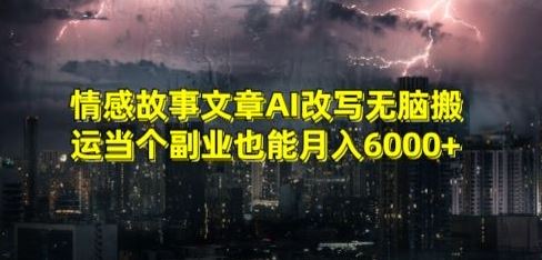 情感故事文章AI改写无脑搬运当个副业也能月入6000+【揭秘】-桐创网