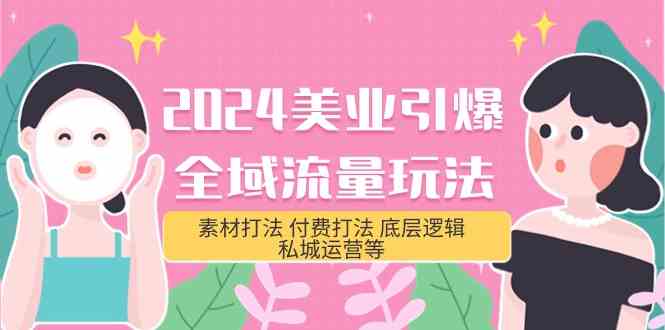 （9867期）2024美业-引爆全域流量玩法，素材打法 付费打法 底层逻辑 私城运营等(31节)-桐创网