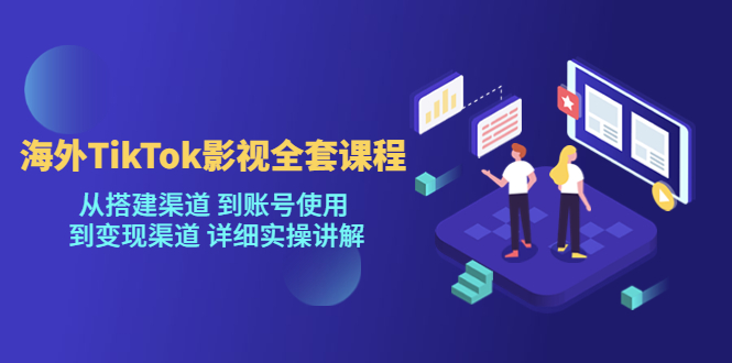 [新自媒体]海外TikTok影视全套课程，从搭建渠道 到账号使用到变现渠道详细实操讲解（7月更新）-桐创网