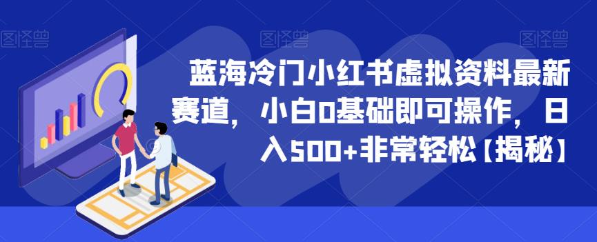 蓝海冷门小红书虚拟资料最新赛道，小白0基础即可操作，日入500+非常轻松【揭秘】-桐创网