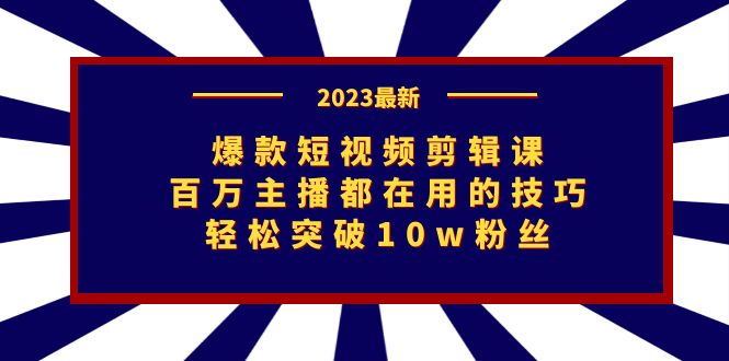 爆款短视频剪辑课：百万主播都在用的技巧，轻松突破10w粉丝-桐创网