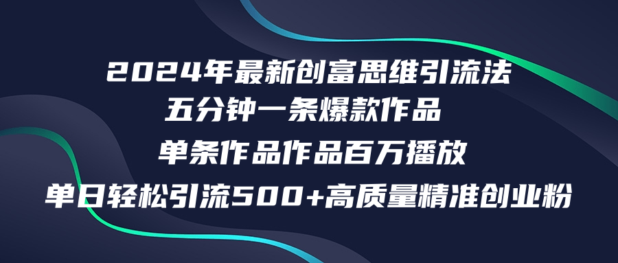 （12171期）2024年最新创富思维日引流500+精准高质量创业粉，五分钟一条百万播放量…-桐创网