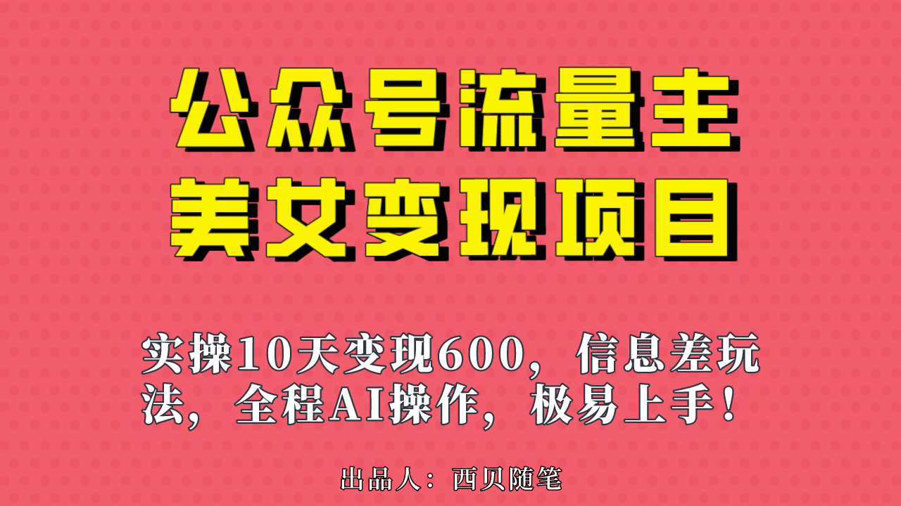 （6992期）公众号流量主美女变现项目，实操10天变现600+，一个小副业利用AI无脑搬…-桐创网