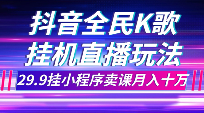 （7661期）抖音全民K歌直播不露脸玩法，29.9挂小程序卖课月入10万-桐创网