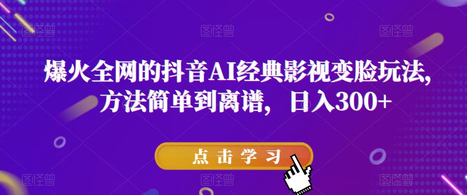 爆火全网的抖音AI经典影视变脸玩法，方法简单到离谱，日入300+【揭秘】-桐创网