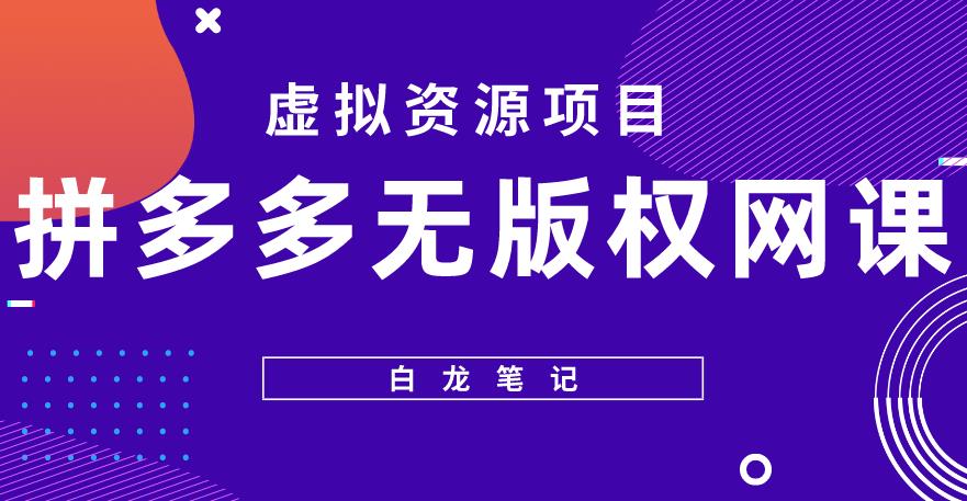 【白龙笔记】拼多多无版权网课项目，月入5000的长期项目，玩法详细拆解【揭秘】-桐创网