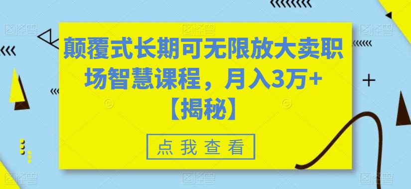 颠覆式长期可无限放大卖职场智慧课程，月入3万+【揭秘】-桐创网