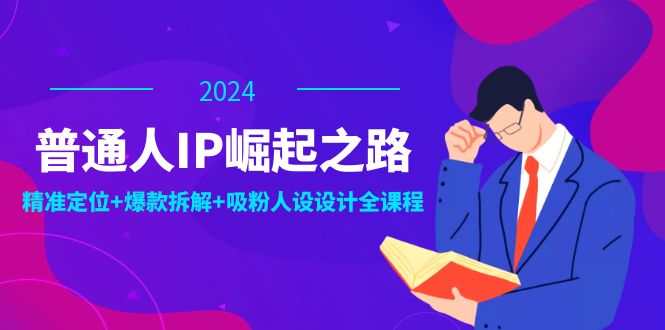 （12399期）普通人IP崛起之路：打造个人品牌，精准定位+爆款拆解+吸粉人设设计全课程-桐创网