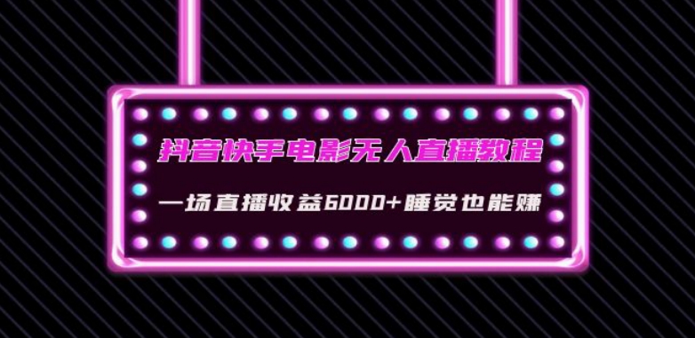 抖音快手电影无人直播教程：一场直播收益6000+睡觉也能赚(教程+软件)【揭秘】-桐创网