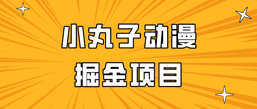 日入300的小丸子动漫掘金项目，简单好上手，适合所有朋友操作！-桐创网