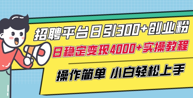 招聘平台日引300+创业粉，日稳定变现4000+实操教程小白轻松上手-桐创网