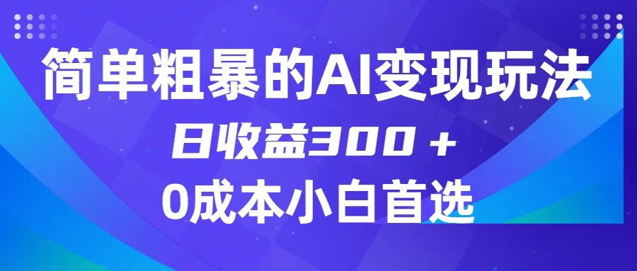 简单粗暴的AI变现玩法，日收益300＋，0门槛0成本，适合小白的副业项目-桐创网