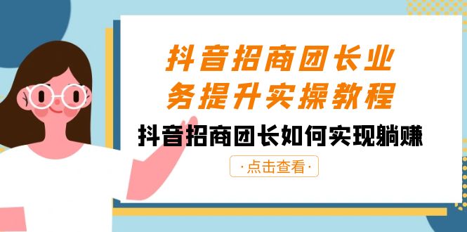 （8538期）抖音-招商团长业务提升实操教程，抖音招商团长如何实现躺赚（38节）-桐创网