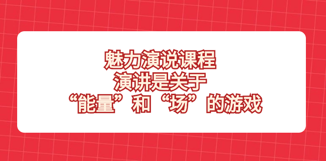 （8272期）魅力 演说课程，演讲是关于“能量”和“场”的游戏-桐创网