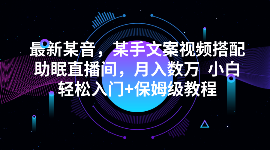 最新某音，某手文案视频搭配助眠直播间，月入数万  小白轻松入门+保姆级教程-桐创网