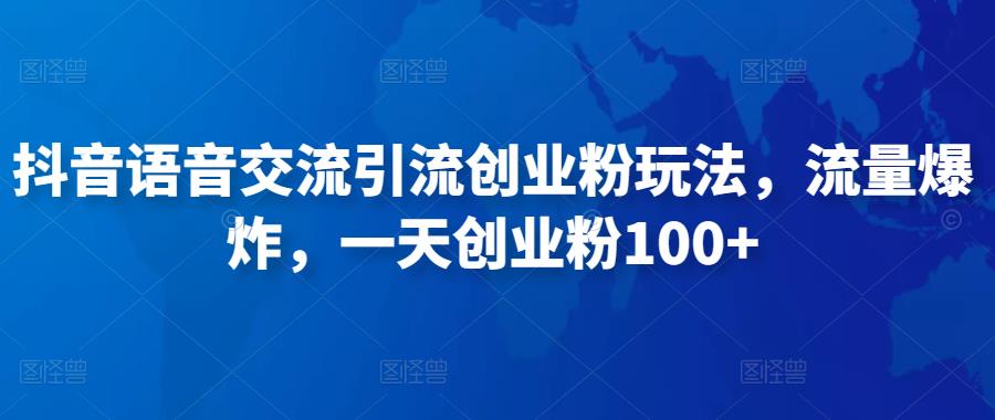 抖音语音交流引流创业粉玩法，流量爆炸，一天创业粉100+-桐创网