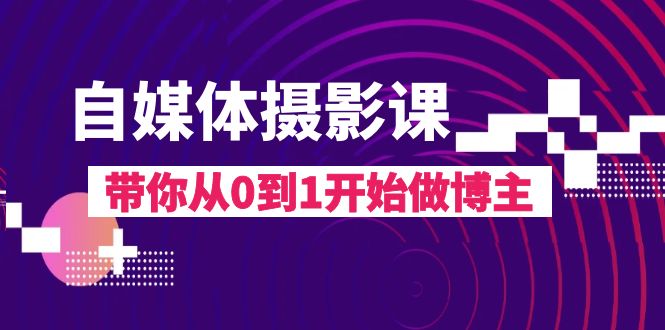 （8002期）自媒体摄影课，带你从0到1开始做博主（17节课）-桐创网