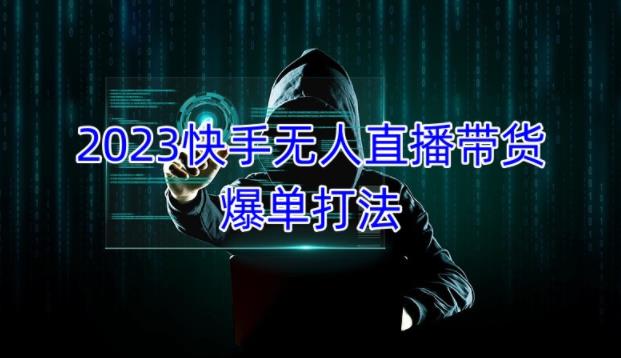 2023快手无人直播带货爆单教程，正规合法，长期稳定，可批量放大操作-桐创网