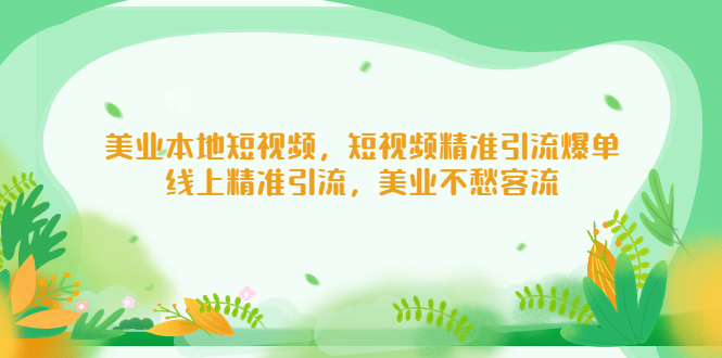 （5059期）美业本地短视频，短视频精准引流爆单，线上精准引流，美业不愁客流-桐创网