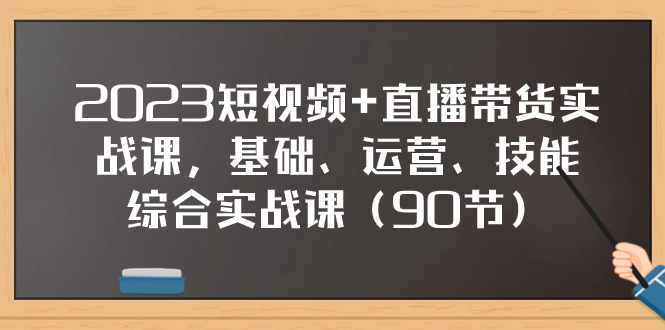 （7923期）2023短视频+直播带货实战课，基础、运营、技能综合实操课（90节）-桐创网