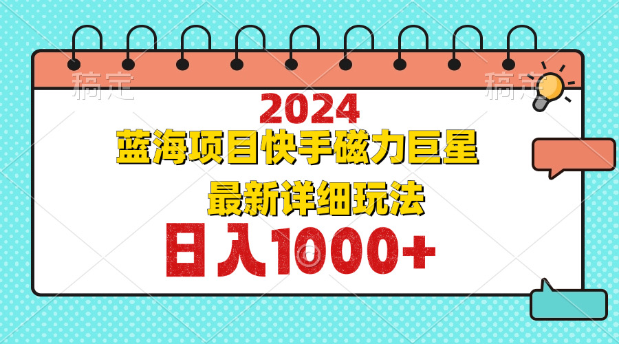 （12828期）2024最新蓝海项目快手磁力巨星最新最详细玩法-桐创网