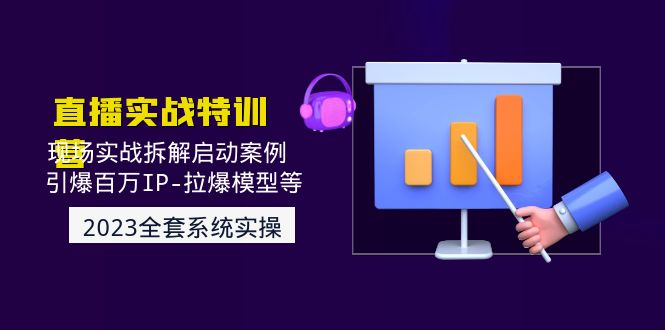 （4794期）2023直播实战：现场实战拆解启动案例 引爆百万IP-拉爆模型等(无中创水印)-桐创网