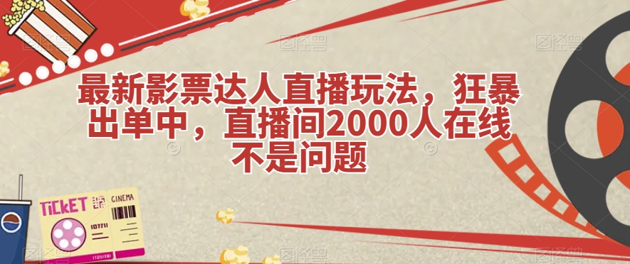 最新影票达人直播玩法，狂暴出单中，直播间2000人在线不是问题【揭秘】-桐创网