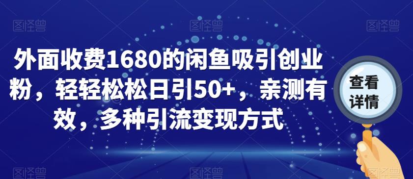 外面收费1680的闲鱼吸引创业粉，轻轻松松日引50+，亲测有效，多种引流变现方式【揭秘】-桐创网