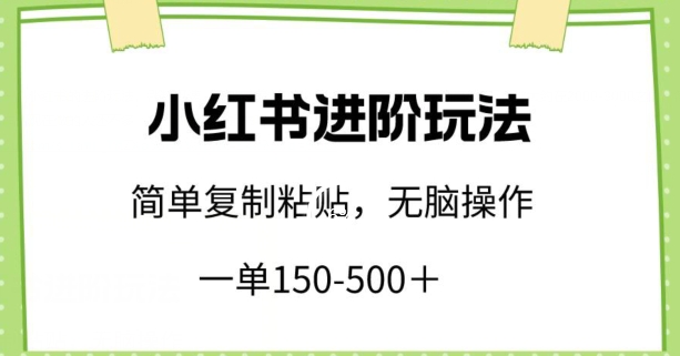 小红书进阶玩法，一单150-500+，简单复制粘贴，小白也能轻松上手-桐创网