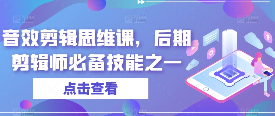 音效剪辑思维课，后期剪辑师必备技能之一-桐创网