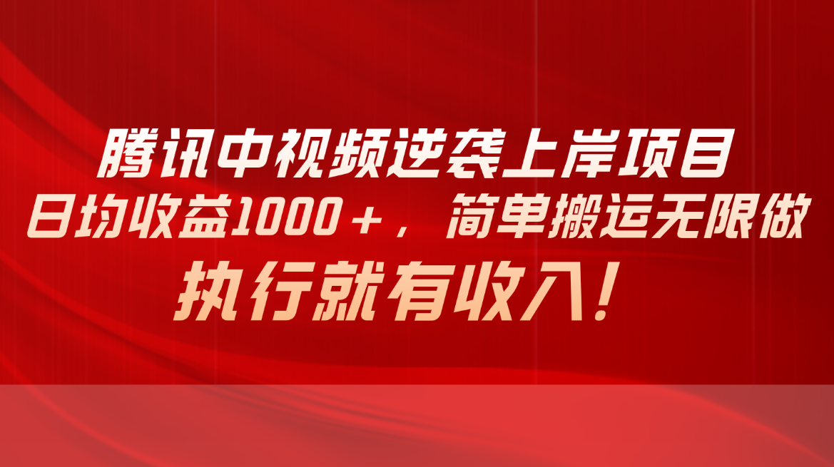 （10518期）腾讯中视频项目，日均收益1000+，简单搬运无限做，执行就有收入-桐创网