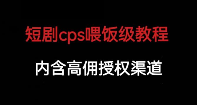 短剧cps喂饭级教学，内涵高佣授权渠道-桐创网