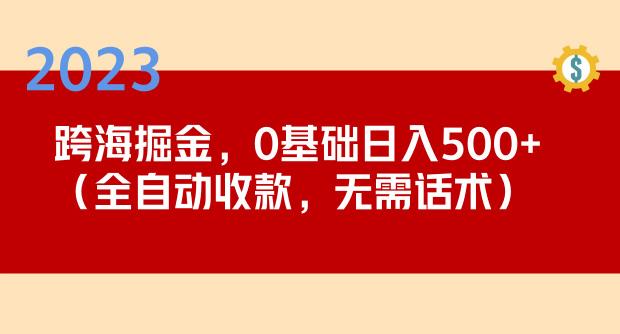 2023跨海掘金长期项目，小白也能日入500+全自动收款无需话术-桐创网