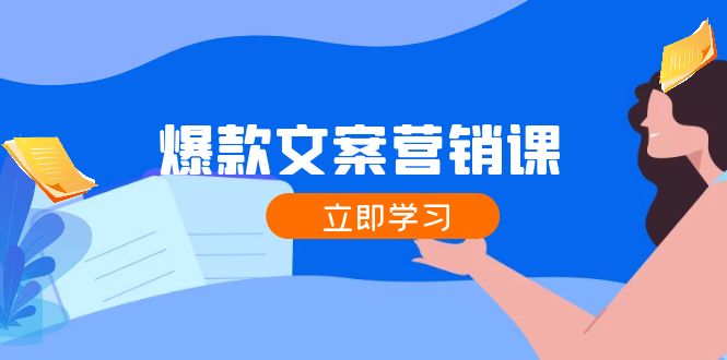 （12290期）爆款文案营销课：公域转私域，涨粉成交一网打尽，各行业人士必备-桐创网