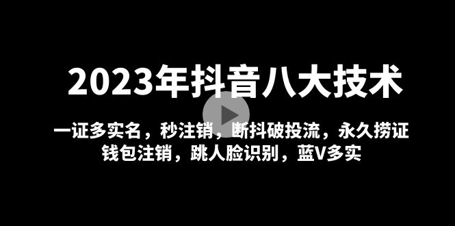 （4907期）2023年抖音八大技术，一证多实名 秒注销 断抖破投流 永久捞证 钱包注销 等!-桐创网