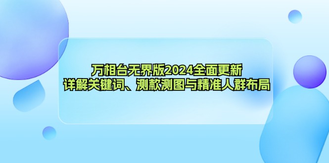 （12823期）万相台无界版2024全面更新，详解关键词、测款测图与精准人群布局-桐创网