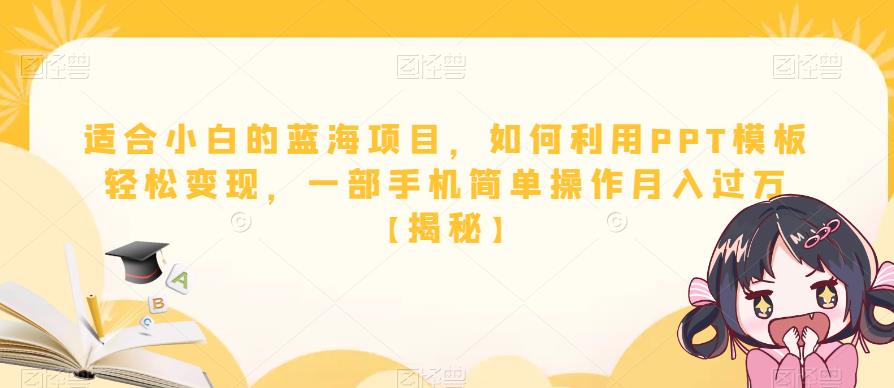 适合小白的蓝海项目，如何利用PPT模板轻松变现，一部手机简单操作月入过万【揭秘】-桐创网