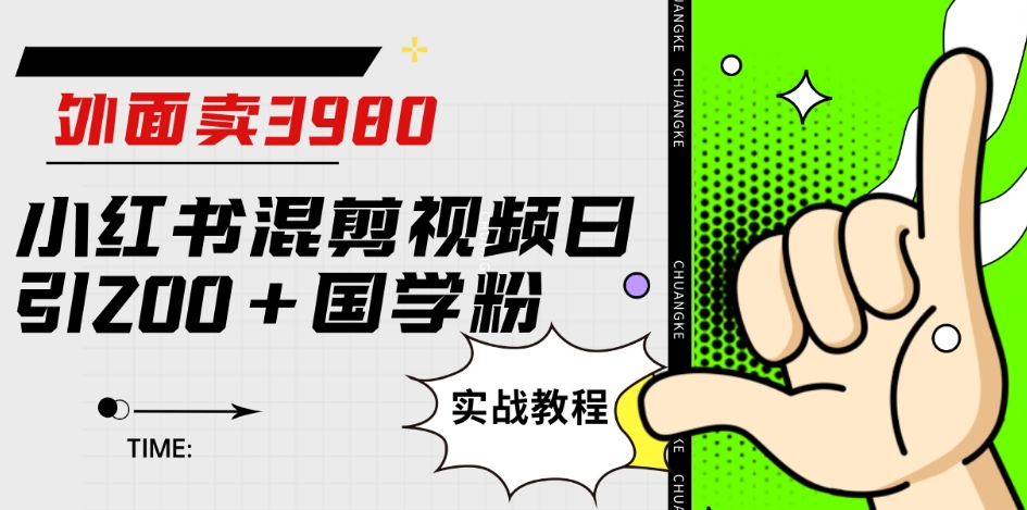 外面卖3980小红书混剪视频日引200+国学粉实战教程【揭秘】-桐创网