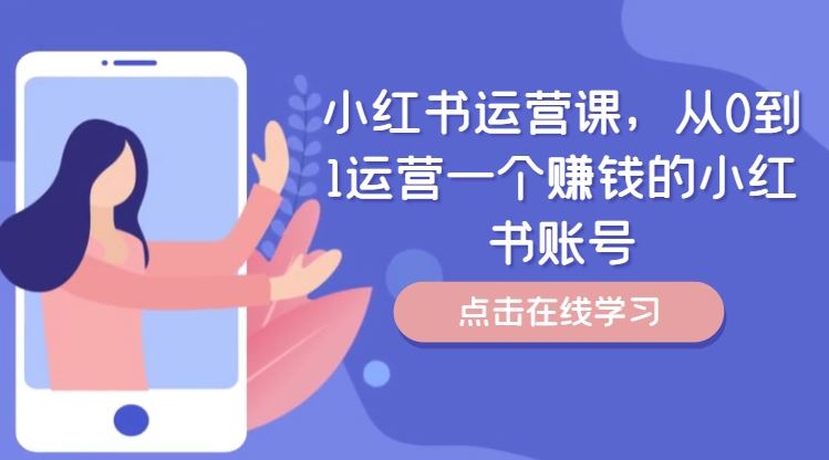 小红书运营课，从0到1运营一个赚钱的小红书账号-桐创网