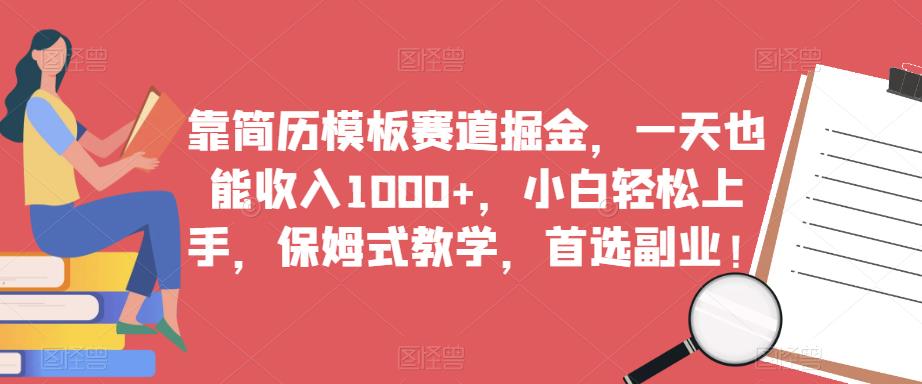 靠简历模板赛道掘金，一天也能收入1000+，小白轻松上手，保姆式教学，首选副业！-桐创网