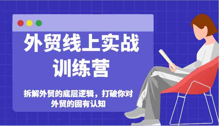 外贸线上实战训练营-拆解外贸的底层逻辑，打破你对外贸的固有认知-桐创网