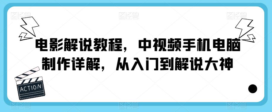 电影解说教程，中视频手机电脑制作详解，从入门到解说大神-桐创网