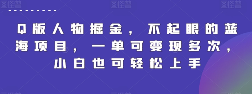 Q版人物掘金，不起眼的蓝海项目，一单可变现多次，小白也可轻松上手-桐创网