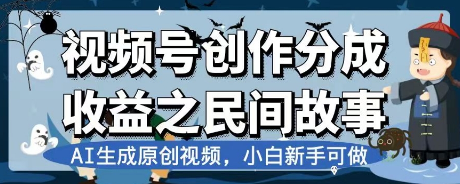 视频号创作分成收益之民间故事，AI生成原创视频，小白新手可做【揭秘】-桐创网