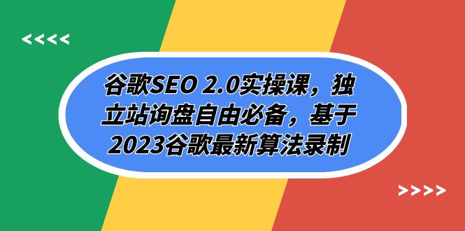 谷歌SEO 2.0实操课，独立站询盘自由必备，基于2023谷歌最新算法录制（94节）-桐创网