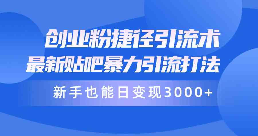 （10070期）创业粉捷径引流术，最新贴吧暴力引流打法，新手也能日变现3000+附赠全…-桐创网